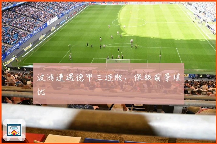 波鸿遭遇德甲三连败，保级前景堪忧